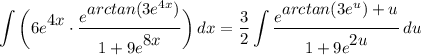 \displaystyle \int {\bigg( 6e^\big{4x} \cdot \frac{e^\big{arctan(3e^{4x})}}{1 + 9e^\big{8x}} \bigg)} \, dx = \frac{3}{2}\int {\frac{e^\big{arctan(3e^u) + u}}{1 + 9e^\big{2u}}} \, du