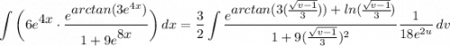 \displaystyle \int {\bigg( 6e^\big{4x} \cdot \frac{e^\big{arctan(3e^{4x})}}{1 + 9e^\big{8x}} \bigg)} \, dx = \frac{3}{2}\int {\frac{e^\big{arctan(3(\frac{\sqrt{v - 1}}{3})) + ln(\frac{\sqrt{v - 1}}{3})}}{1 + 9(\frac{\sqrt{v - 1}}{3})^2} \frac{1}{18e^{2u}}\, dv