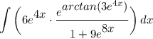 \displaystyle \int {\bigg( 6e^\big{4x} \cdot \frac{e^\big{arctan(3e^{4x})}}{1 + 9e^\big{8x}} \bigg)} \, dx