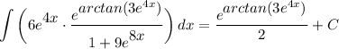 \displaystyle \int {\bigg( 6e^\big{4x} \cdot \frac{e^\big{arctan(3e^{4x})}}{1 + 9e^\big{8x}} \bigg)} \, dx = \frac{e^\big{arctan(3e^{4x})}}{2} + C