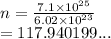 n =  \frac{7.1 \times  {10}^{25} }{6.02 \times  {10}^{23} }  \\  = 117.940199...