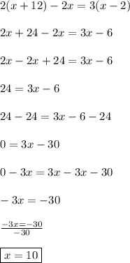 2(x+12)-2x=3(x-2)\\\\2x+24-2x=3x-6\\\\2x-2x+24=3x-6\\\\24=3x-6\\\\24-24=3x-6-24\\\\0=3x-30\\\\0-3x=3x-3x-30\\\\-3x=-30\\\\\frac{-3x=-30}{-30}\\\\\boxed{x=10}