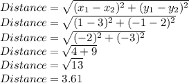 Distance=\sqrt{(x_1-x_2)^2+(y_1-y_2)^2}\\Distance=\sqrt{(1-3)^2+(-1-2)^2} \\Distance=\sqrt{(-2)^2+(-3)^2} \\Distance=\sqrt{4+9} \\Distance=\sqrt{13}\\Distance=3.61