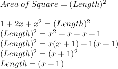 Area\:of\:Square=(Length)^{2} \\\\1+2x+x^2=(Length)^{2}\\(Length)^{2} = x^{2}  + x +x +1\\(Length)^{2} = x( x+1) +1 (x +1)\\(Length)^{2} = (x+1)^{2}\\Length = (x+1)