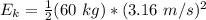 E_k=\frac{1}{2} (60 \ kg) *(3.16 \ m/s)^2
