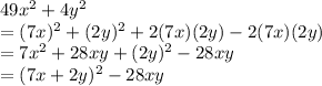 49x^2+4y^2\\=(7x)^2+(2y)^2+2(7x)(2y)-2(7x)(2y)\\=7x^2+28xy+(2y)^2-28xy\\=(7x+2y)^2-28xy
