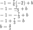 -1=\frac{7}{6}(-2)+b\\-1=\frac{7}{-3}+b\\-1=-\frac{7}{3}+b\\-1+\frac{7}{3}=b\\b=\frac{4}{3}
