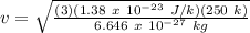 v = \sqrt{\frac{(3)(1.38\ x\ 10^{-23}\ J/k)(250\ k)}{6.646\ x\ 10^{-27}\ kg}} \\\\