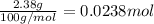 \frac{2.38g}{100g/mol}=0.0238mol