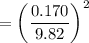 $=\left(\frac{0.170}{9.82}\right)^2$