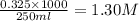 \frac{0.325\times 1000}{250ml}=1.30 M