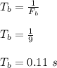 T_b = \frac{1}{F_b} \\\\T_b = \frac{1}{9} \\\\T_b = 0.11 \ s