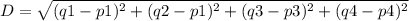D = \sqrt{(q1 -p1)^2 + (q2-p1)^2 + (q3 - p3)^2 + (q4 -p4)^2}