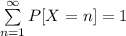 \sum \limits ^{\infty}_{n =1} P[X =n] = 1