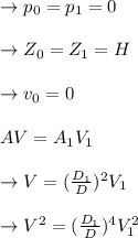 \to p_0=p_1=0\\\\\to Z_0=Z_1=H\\\\\to v_0=0\\\\AV =A_1V_1 \\\\\to V=(\frac{D_1}{D})^2 V_1\\\\\to V^2=(\frac{D_1}{D})^4 V^{2}_{1}