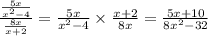 \frac{ \frac{5x}{ {x}^{2} - 4 } }{ \frac{8x}{x + 2} }  =  \frac{5x}{ {x}^{2} - 4 }  \times  \frac{x + 2}{8x}  =  \frac{5x + 10}{ {8x}^{2}  - 32}   \\