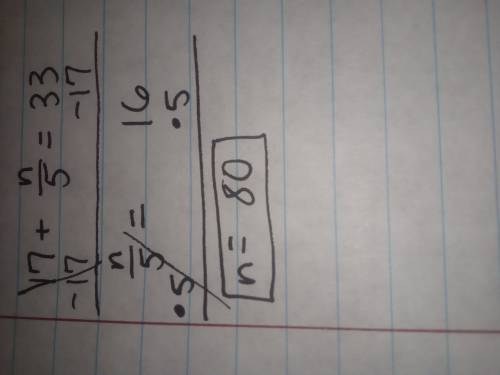 Please help

Solve the following equation, and check your solution. 
Show all of your work.
17+ n/5