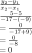 \frac{y_2-y_1}{x_2-x_1}\\\frac{5-5}{-17-(-9)}\\= \frac{0}{-17+9)}\\= \frac{0}{-8}\\= 0