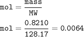 \tt mol=\dfrac{mass}{MW}\\\\mol=\dfrac{0.8210}{128.17}=0.0064