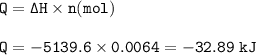 \tt Q=\Delta H\times n(mol)\\\\Q=-5139.6\times 0.0064=-32.89~kJ