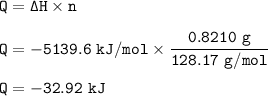 \tt Q=\Delta H\times n\\\\Q=-5139.6~kJ/mol\times \dfrac{0.8210~g}{128.17~g/mol}~\\\\Q=-32.92~kJ