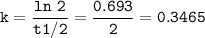 \tt k=\dfrac{ln~2}{t1/2}=\dfrac{0.693}{2}=0.3465