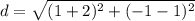 d = \sqrt{(1+2)^2+(-1-1)^2}