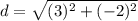 d = \sqrt{(3)^2+(-2)^2}