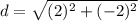 d = \sqrt{(2)^2+(-2)^2}