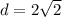 d = 2\sqrt{2}