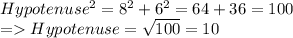 Hypotenuse^{2} = 8^{2} +6^{2} =64+36=100\\=Hypotenuse = \sqrt{100} =10