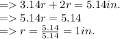= 3.14r + 2r = 5.14in.\\=5.14r=5.14\\=r =\frac{5.14}{5.14} =1in.
