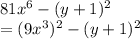 81x^6-(y+1)^2\\=(9x^3)^2-(y+1)^2