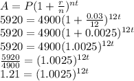 A=P(1+\frac{r}{n})^{nt}\\5920=4900(1+\frac{0.03}{12})^{12t} \\5920=4900(1+0.0025)^{12t}\\5920=4900(1.0025)^{12t}\\\frac{5920}{4900}= (1.0025)^{12t}\\1.21=(1.0025)^{12t}