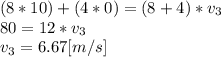 (8*10)+(4*0)=(8+4)*v_{3}\\80 = 12*v_{3}\\v_{3}=6.67 [m/s]