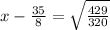 x-\frac{35}{8}=\sqrt{\frac{429}{320}}