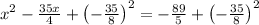 x^2-\frac{35x}{4}+\left(-\frac{35}{8}\right)^2=-\frac{89}{5}+\left(-\frac{35}{8}\right)^2