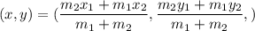 (x,y)=(\dfrac{m_2x_1+m_1x_2}{m_1+m_2},\dfrac{m_2y_1+m_1y_2}{m_1+m_2},)