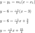 y-y_1=m_1(x-x_1)\\\\y-6=\frac{-1}{2}(x-3)\\\\y-6= \frac{-1}{2}x+\frac{3}{2}\\\\y=\frac{-1}{2}x+ \frac{15}{2}