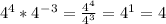 4^4*4^-^3=\frac{4^4}{4^3}=4^1=4