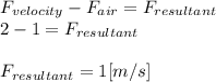 F_{velocity}-F_{air}=F_{resultant}\\2-1 = F_{resultant}\\\\F_{resultant} = 1 [m/s]