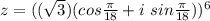 z = ((\sqrt 3)(cos\frac{\pi}{18} + i\ sin\frac{\pi}{18}))^6