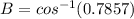 B = cos^{-1}(0.7857)