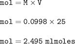 \tt mol=M\times V\\\\mol=0.0998\times 25\\\\mol=2.495~mlmoles