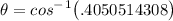 \displaystyle \theta = cos^-^1 \big{(} .4050514308 \big{)}}