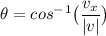 \displaystyle\theta = cos^-^1 \big{(} \frac{v_x}{|v|}\big{)} }