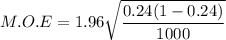 M.O.E =1.96 \sqrt{\dfrac{0.24( 1- 0.24) }{1000}}