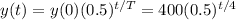 y(t) = y(0) (0.5)^{t/T} = 400 (0.5)^{t /4}
