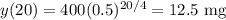 y(20) = 400 (0.5)^{20 /4} = \text{12.5 mg} 