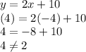 y=2x+10\\(4)=2(-4)+10\\4=-8+10\\4\ne2